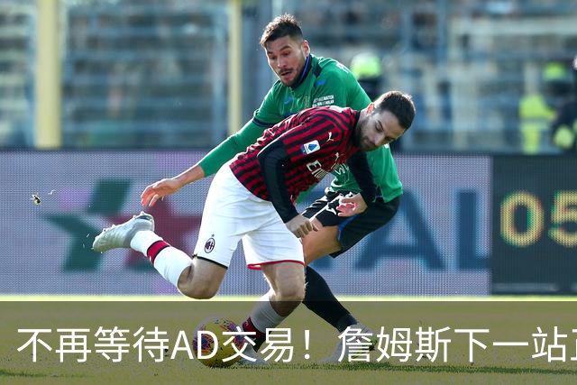 不再等待AD交易！詹姆斯下一站正式圈定5队，最终决定只看3大条件