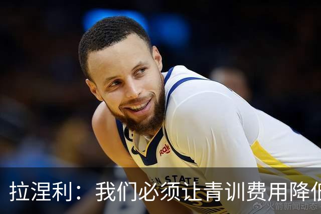 拉涅利：我们必须让青训费用降低，不能让家庭承担高昂的开支