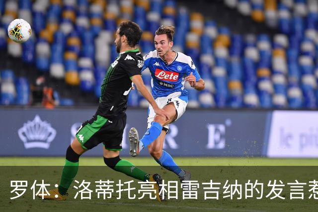 罗体：洛蒂托亮相雷吉纳的发言惹怒了拉齐奥球迷