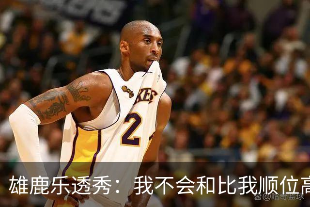 雄鹿乐透秀：我不会和比我顺位高的人比较，但我们之间肯定有竞争