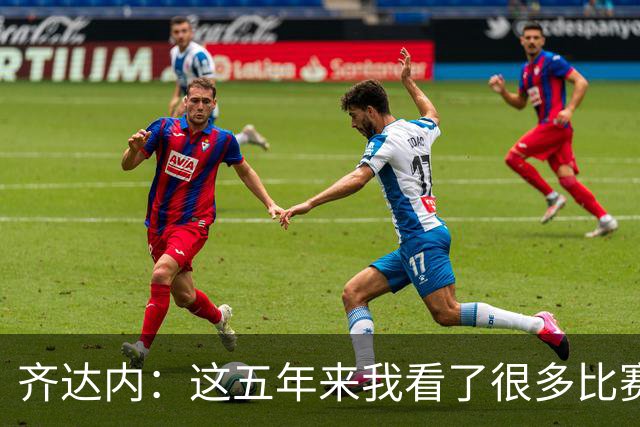 齐达内：这五年来我看了很多比赛，比执教皇马的时候看得还多